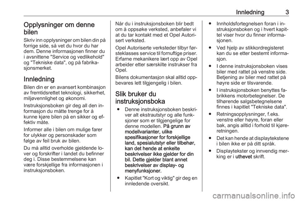 OPEL VIVARO B 2016  Instruksjonsbok Innledning3Opplysninger om denne
bilen
Skriv inn opplysninger om bilen din på forrige side, så vet du hvor du har
dem. Denne informasjonen finner du
i avsnittene "Service og vedlikehold"
og 