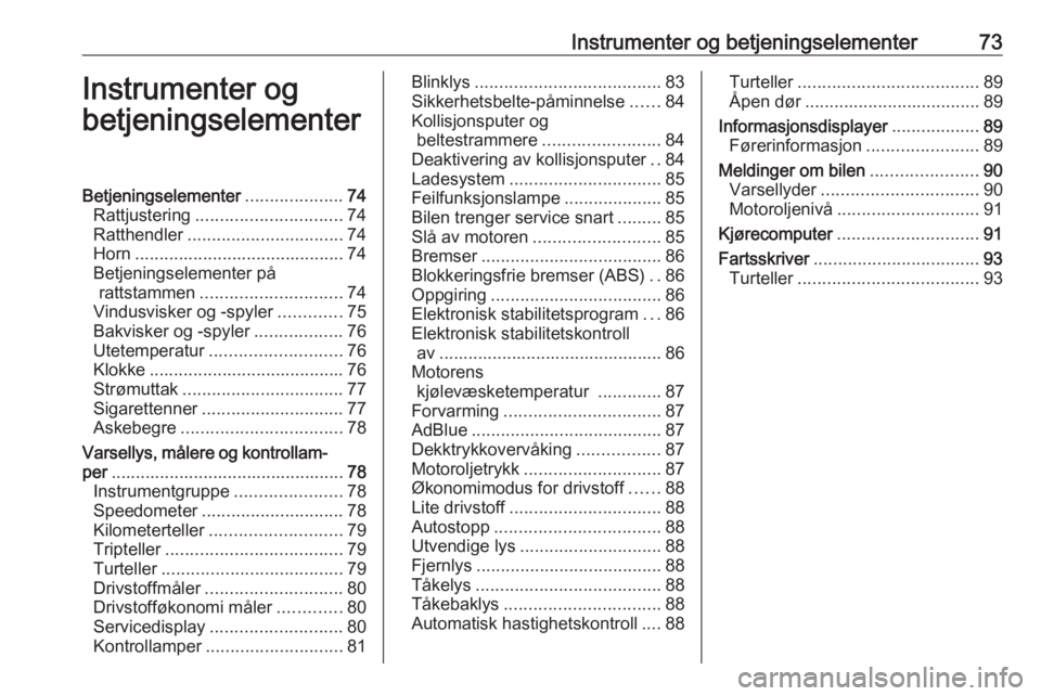 OPEL VIVARO B 2016 Instruksjonsbok Instrumenter og betjeningselementer73Instrumenter og
betjeningselementerBetjeningselementer ....................74
Rattjustering .............................. 74
Ratthendler ......................... OPEL VIVARO B 2016 Instruksjonsbok Instrumenter og betjeningselementer73Instrumenter og
betjeningselementerBetjeningselementer ....................74
Rattjustering .............................. 74
Ratthendler .........................