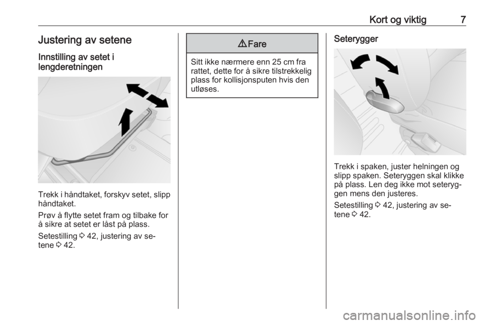 OPEL VIVARO B 2016  Instruksjonsbok Kort og viktig7Justering av seteneInnstilling av setet i
lengderetningen
Trekk i håndtaket, forskyv setet, slipp
håndtaket.
Prøv å flytte setet fram og tilbake for
å sikre at setet er låst på p