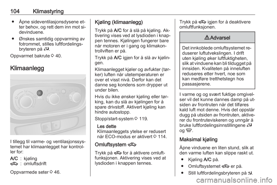OPEL VIVARO B 2016.5  Instruksjonsbok 104Klimastyring● Åpne sideventilasjonsdysene et‐ter behov, og rett dem inn mot si‐
devinduene.
● Ønskes samtidig oppvarming av fotrommet, stilles luftfordelings‐
bryteren på  J.
Oppvarmet