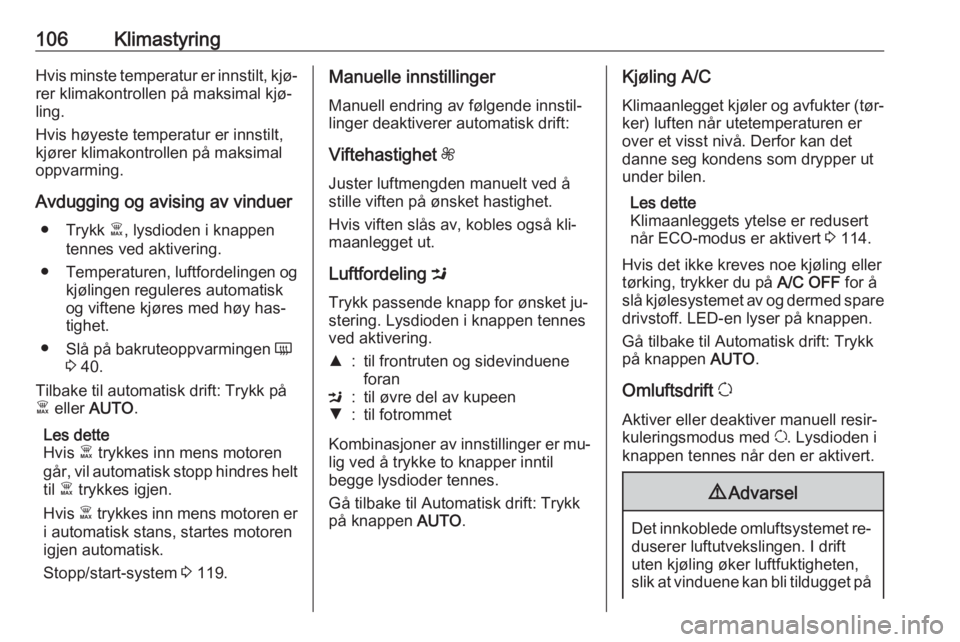 OPEL VIVARO B 2016.5  Instruksjonsbok 106KlimastyringHvis minste temperatur er innstilt, kjø‐rer klimakontrollen på maksimal kjø‐
ling.
Hvis høyeste temperatur er innstilt,
kjører klimakontrollen på maksimal
oppvarming.
Avduggin