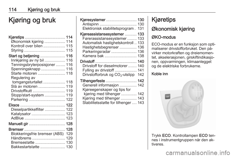 OPEL VIVARO B 2016.5  Instruksjonsbok 114Kjøring og brukKjøring og brukKjøretips..................................... 114
Økonomisk kjøring ...................114
Kontroll over bilen ....................115
Styring ..................