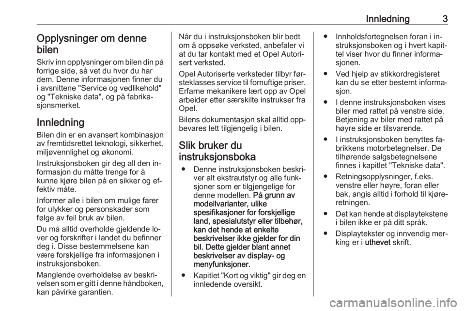 OPEL VIVARO B 2016.5  Instruksjonsbok Innledning3Opplysninger om denne
bilen
Skriv inn opplysninger om bilen din på forrige side, så vet du hvor du har
dem. Denne informasjonen finner du
i avsnittene "Service og vedlikehold"
og 