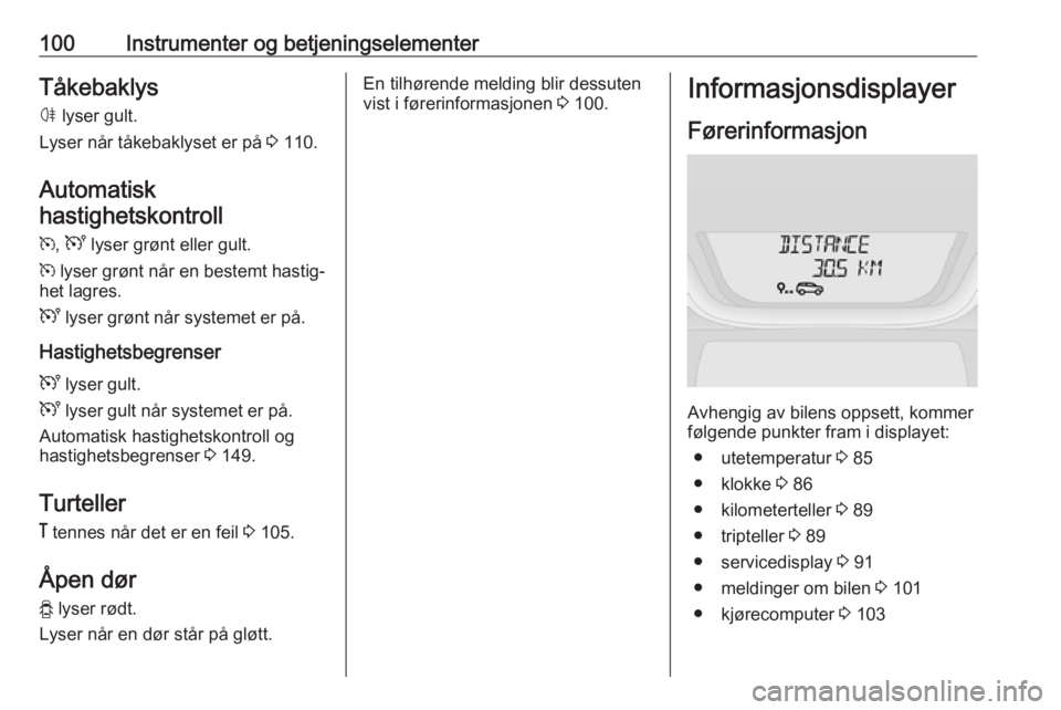 OPEL VIVARO B 2017.5  Instruksjonsbok 100Instrumenter og betjeningselementerTåkebaklys
ø  lyser gult.
Lyser når tåkebaklyset er på  3 110.
Automatisk hastighetskontroll
m , U  lyser grønt eller gult.
m  lyser grønt når en bestemt 