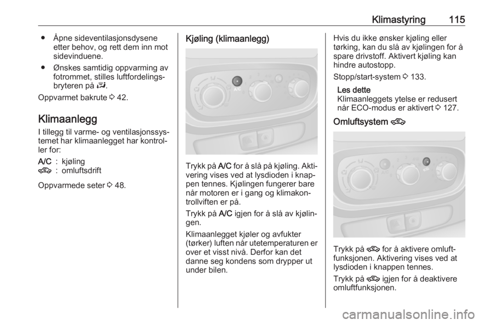 OPEL VIVARO B 2017.5  Instruksjonsbok Klimastyring115● Åpne sideventilasjonsdyseneetter behov, og rett dem inn mot
sidevinduene.
● Ønskes samtidig oppvarming av fotrommet, stilles luftfordelings‐
bryteren på  J.
Oppvarmet bakrute