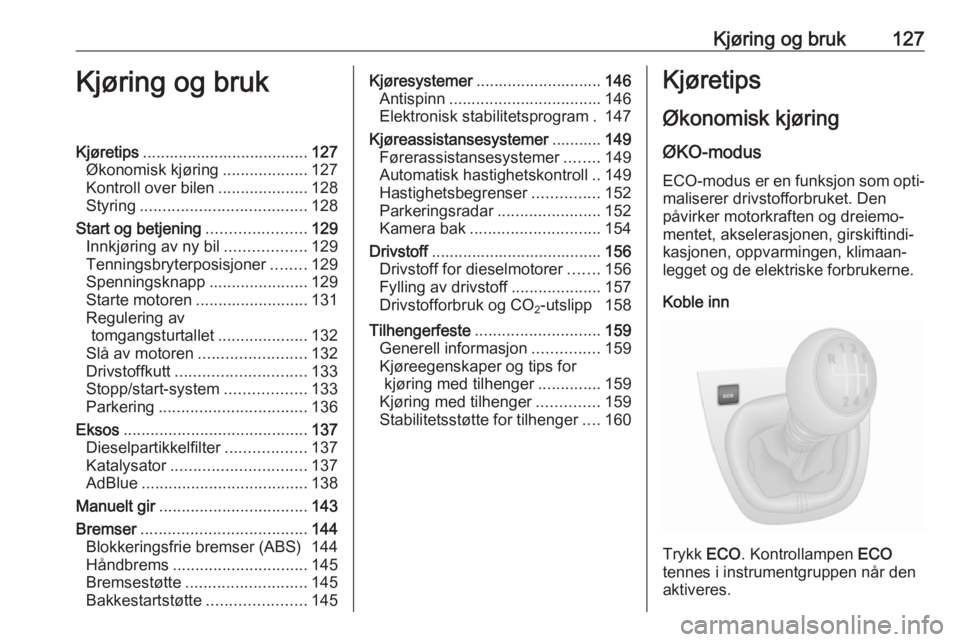 OPEL VIVARO B 2017.5  Instruksjonsbok Kjøring og bruk127Kjøring og brukKjøretips..................................... 127
Økonomisk kjøring ...................127
Kontroll over bilen ....................128
Styring ..................