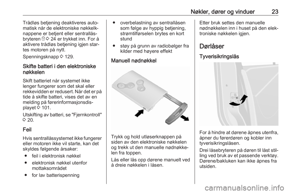 OPEL VIVARO B 2017.5  Instruksjonsbok Nøkler, dører og vinduer23Trådløs betjening deaktiveres auto‐matisk når de elektroniske nøkkelk‐
nappene er betjent eller sentrallås‐
bryteren  e 3  24 er trykket inn. For å
aktivere tr�