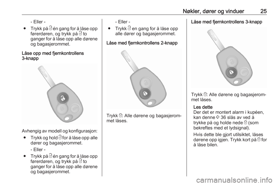 OPEL VIVARO B 2017.5  Instruksjonsbok Nøkler, dører og vinduer25- Eller -
● Trykk på  c én gang for å låse opp
førerdøren, og trykk på  c to
ganger for å låse opp alle dørene og bagasjerommet.
Låse opp med fjernkontrollens
