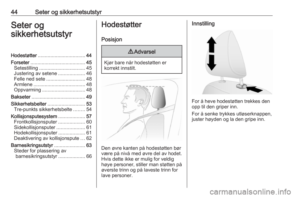 OPEL VIVARO B 2017.5  Instruksjonsbok 44Seter og sikkerhetsutstyrSeter og
sikkerhetsutstyrHodestøtter .................................. 44
Forseter ....................................... 45
Setestilling ................................