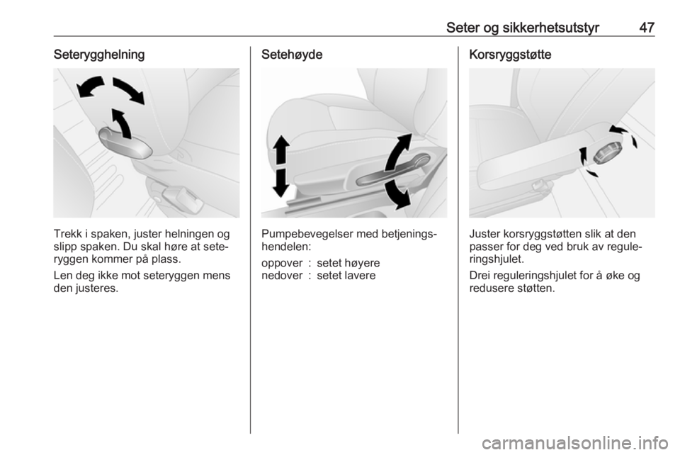 OPEL VIVARO B 2017.5  Instruksjonsbok Seter og sikkerhetsutstyr47Seterygghelning
Trekk i spaken, juster helningen og
slipp spaken. Du skal høre at sete‐
ryggen kommer på plass.
Len deg ikke mot seteryggen mens
den justeres.
Setehøyde
