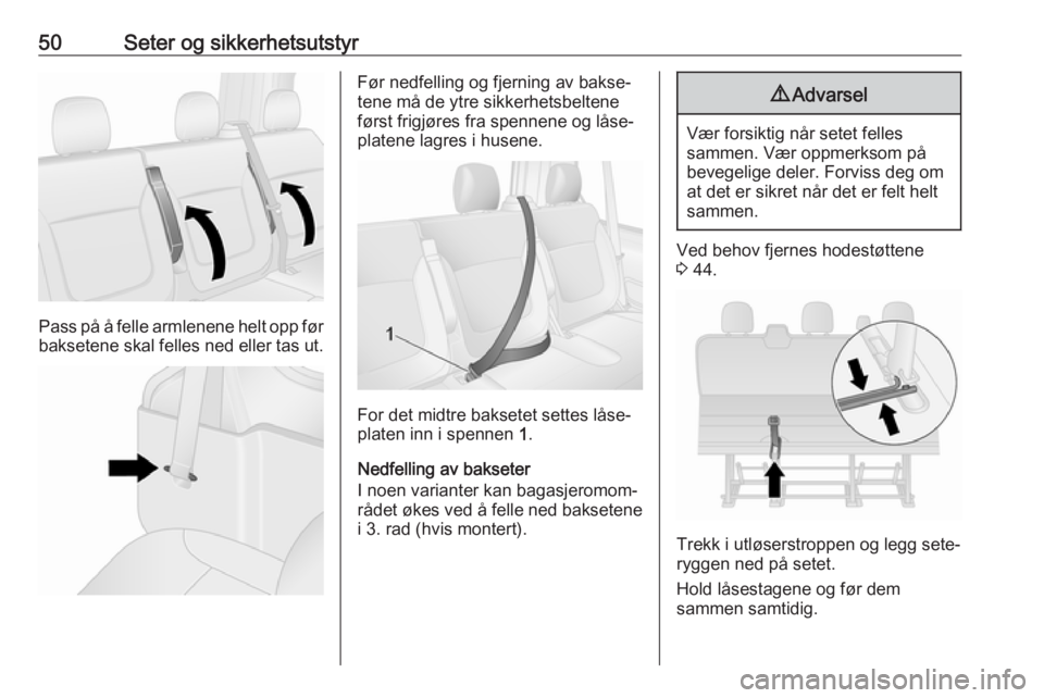 OPEL VIVARO B 2017.5  Instruksjonsbok 50Seter og sikkerhetsutstyr
Pass på å felle armlenene helt opp førbaksetene skal felles ned eller tas ut.
Før nedfelling og fjerning av bakse‐
tene må de ytre sikkerhetsbeltene først frigjøre