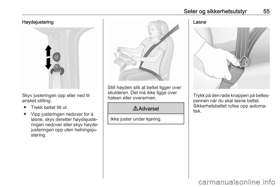 OPEL VIVARO B 2017.5  Instruksjonsbok Seter og sikkerhetsutstyr55Høydejustering
Skyv justeringen opp eller ned til
ønsket stilling:
● Trekk beltet litt ut.
● Vipp justeringen nedover for å løsne, skyv deretter høydejuste‐
ringe