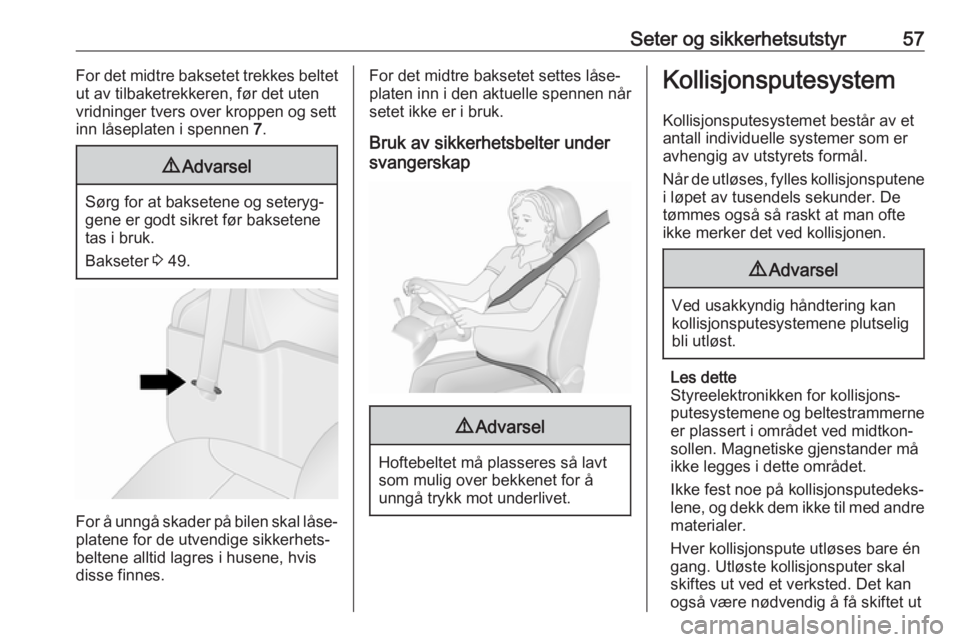 OPEL VIVARO B 2017.5  Instruksjonsbok Seter og sikkerhetsutstyr57For det midtre baksetet trekkes beltet
ut av tilbaketrekkeren, før det uten
vridninger tvers over kroppen og sett
inn låseplaten i spennen  7.9 Advarsel
Sørg for at bakse