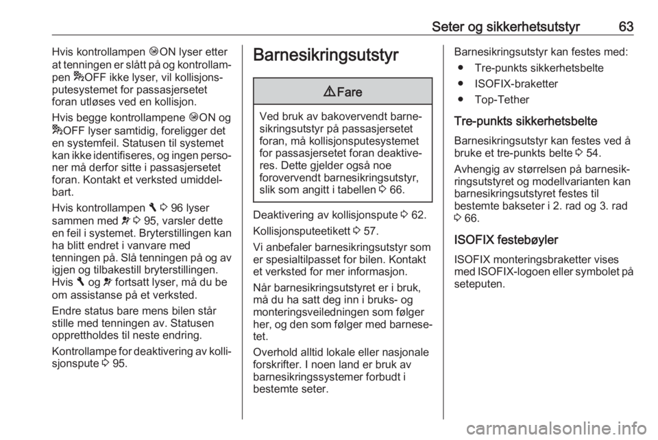 OPEL VIVARO B 2017.5  Instruksjonsbok Seter og sikkerhetsutstyr63Hvis kontrollampen ÓON lyser etter
at tenningen er slått på og kontrollam‐
pen  *OFF ikke lyser, vil kollisjons‐
putesystemet for passasjersetet
foran utløses ved en