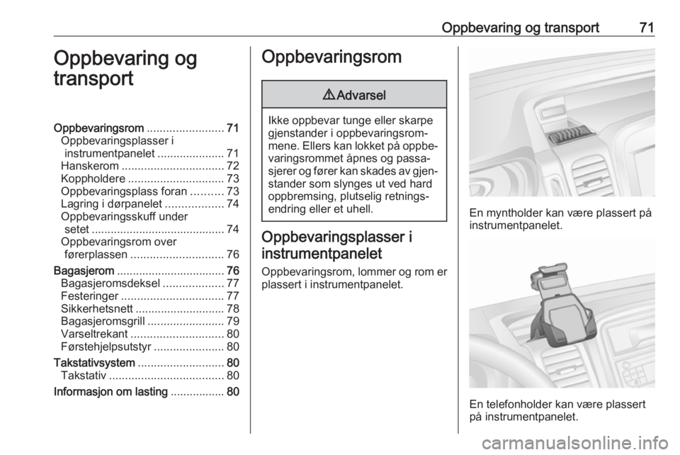 OPEL VIVARO B 2017.5  Instruksjonsbok Oppbevaring og transport71Oppbevaring og
transportOppbevaringsrom ........................71
Oppbevaringsplasser i instrumentpanelet .....................71
Hanskerom ................................ 