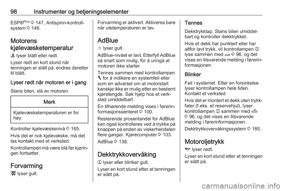 OPEL VIVARO B 2017.5  Instruksjonsbok 98Instrumenter og betjeningselementerESP®Plus
 3  147, Antispinn-kontroll‐
system  3 146.
Motorens
kjølevæsketemperatur 
W  lyser blått eller rødt.
Lyser rødt en kort stund når
tenningen er s