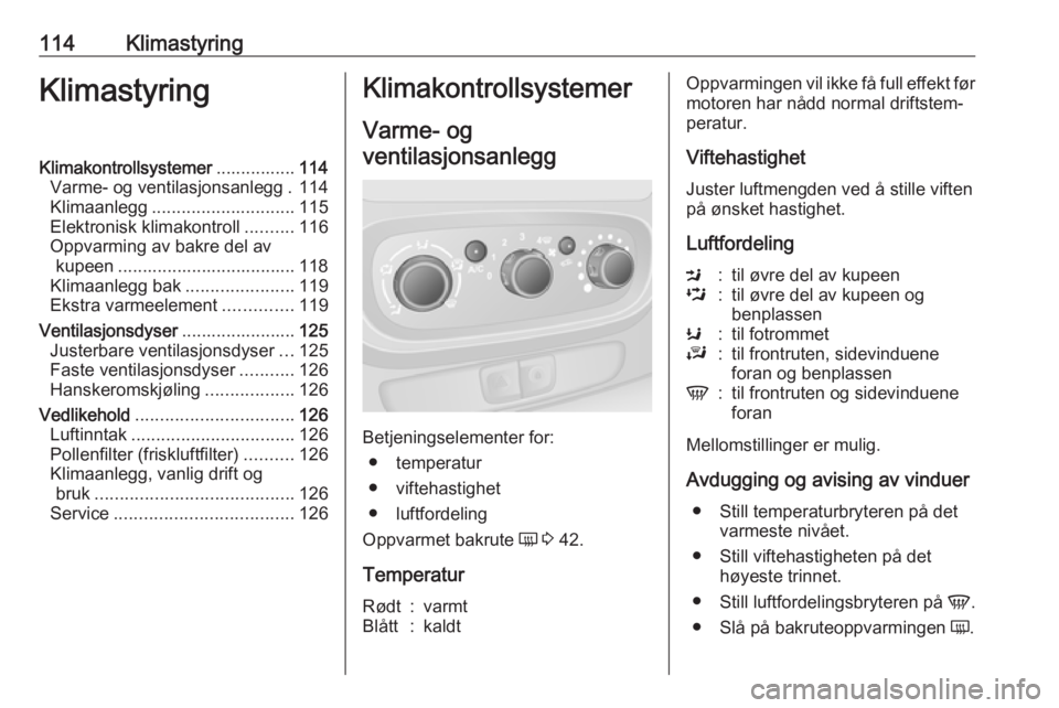 OPEL VIVARO B 2018 Instruksjonsbok 114KlimastyringKlimastyringKlimakontrollsystemer................114
Varme- og ventilasjonsanlegg . 114
Klimaanlegg ............................. 115
Elektronisk klimakontroll ..........116
Oppvarming OPEL VIVARO B 2018 Instruksjonsbok 114KlimastyringKlimastyringKlimakontrollsystemer................114
Varme- og ventilasjonsanlegg . 114
Klimaanlegg ............................. 115
Elektronisk klimakontroll ..........116
Oppvarming