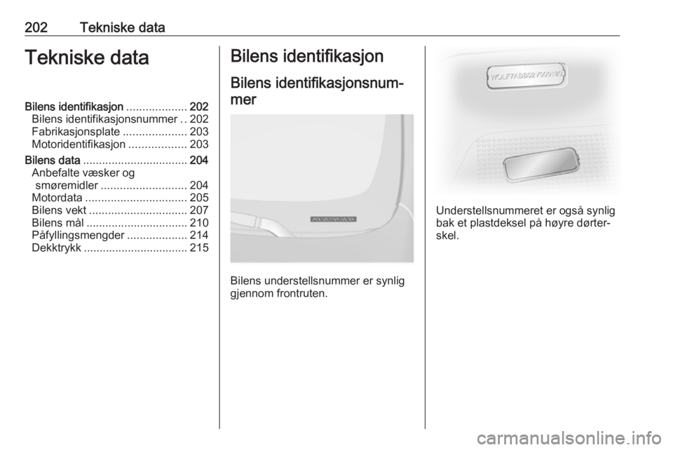 OPEL VIVARO B 2018 Instruksjonsbok 202Tekniske dataTekniske dataBilens identifikasjon...................202
Bilens identifikasjonsnummer ..202
Fabrikasjonsplate ....................203
Motoridentifikasjon ..................203
Bilens d OPEL VIVARO B 2018 Instruksjonsbok 202Tekniske dataTekniske dataBilens identifikasjon...................202
Bilens identifikasjonsnummer ..202
Fabrikasjonsplate ....................203
Motoridentifikasjon ..................203
Bilens d