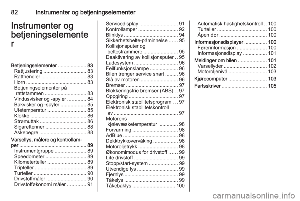 OPEL VIVARO B 2018  Instruksjonsbok 82Instrumenter og betjeningselementerInstrumenter og
betjeningselemente
rBetjeningselementer ....................83
Rattjustering .............................. 83
Ratthendler ........................