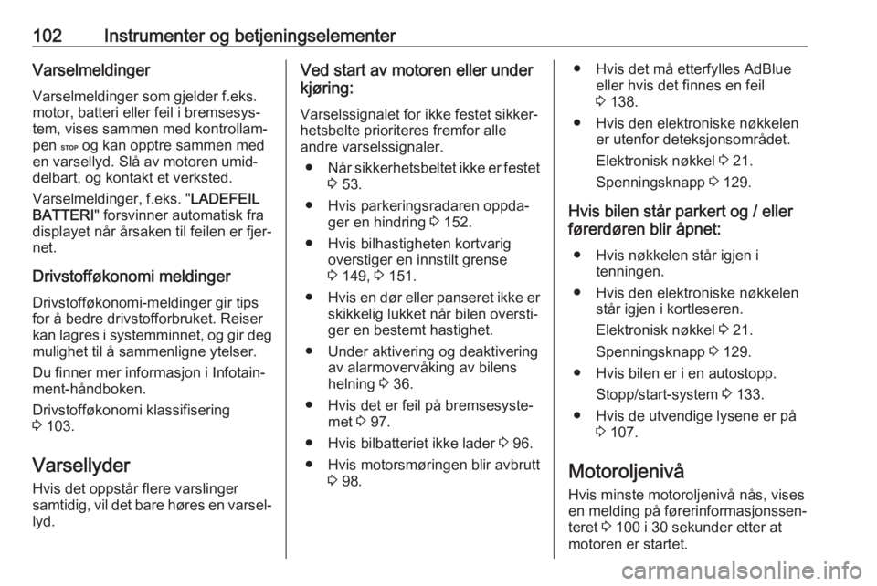 OPEL VIVARO B 2018.5  Instruksjonsbok 102Instrumenter og betjeningselementerVarselmeldingerVarselmeldinger som gjelder f.eks.motor, batteri eller feil i bremsesys‐
tem, vises sammen med kontrollam‐
pen  C og kan opptre sammen med
en v