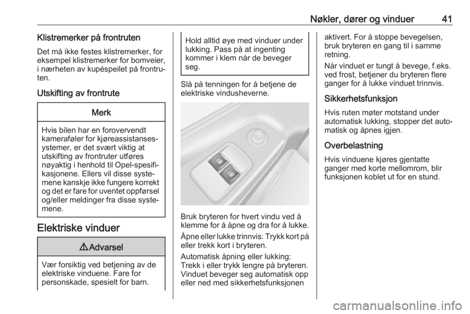 OPEL VIVARO B 2018.5  Instruksjonsbok Nøkler, dører og vinduer41Klistremerker på frontrutenDet må ikke festes klistremerker, for
eksempel klistremerker for bomveier, i nærheten av kupéspeilet på frontru‐
ten.
Utskifting av frontr