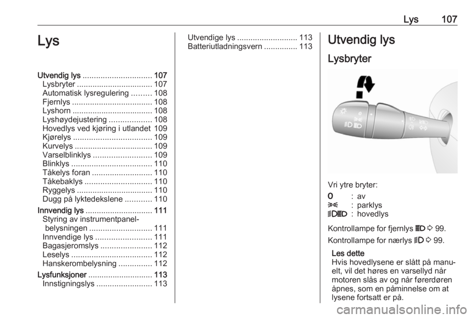 OPEL VIVARO B 2019  Instruksjonsbok Lys107LysUtvendig lys............................... 107
Lysbryter .................................. 107
Automatisk lysregulering .........108
Fjernlys .................................... 108
Lyshor