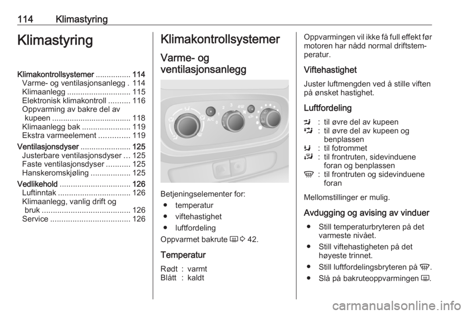 OPEL VIVARO B 2019 Instruksjonsbok 114KlimastyringKlimastyringKlimakontrollsystemer................114
Varme- og ventilasjonsanlegg . 114
Klimaanlegg ............................. 115
Elektronisk klimakontroll ..........116
Oppvarming OPEL VIVARO B 2019 Instruksjonsbok 114KlimastyringKlimastyringKlimakontrollsystemer................114
Varme- og ventilasjonsanlegg . 114
Klimaanlegg ............................. 115
Elektronisk klimakontroll ..........116
Oppvarming