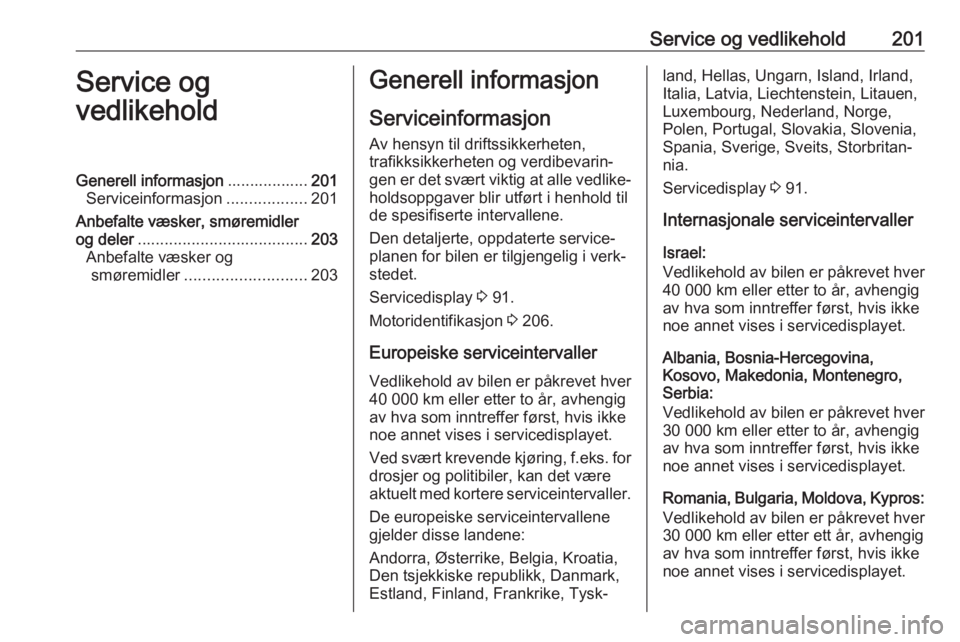 OPEL VIVARO B 2019 Instruksjonsbok Service og vedlikehold201Service og
vedlikeholdGenerell informasjon ..................201
Serviceinformasjon ..................201
Anbefalte væsker, smøremidler
og deler ............................ OPEL VIVARO B 2019 Instruksjonsbok Service og vedlikehold201Service og
vedlikeholdGenerell informasjon ..................201
Serviceinformasjon ..................201
Anbefalte væsker, smøremidler
og deler ............................