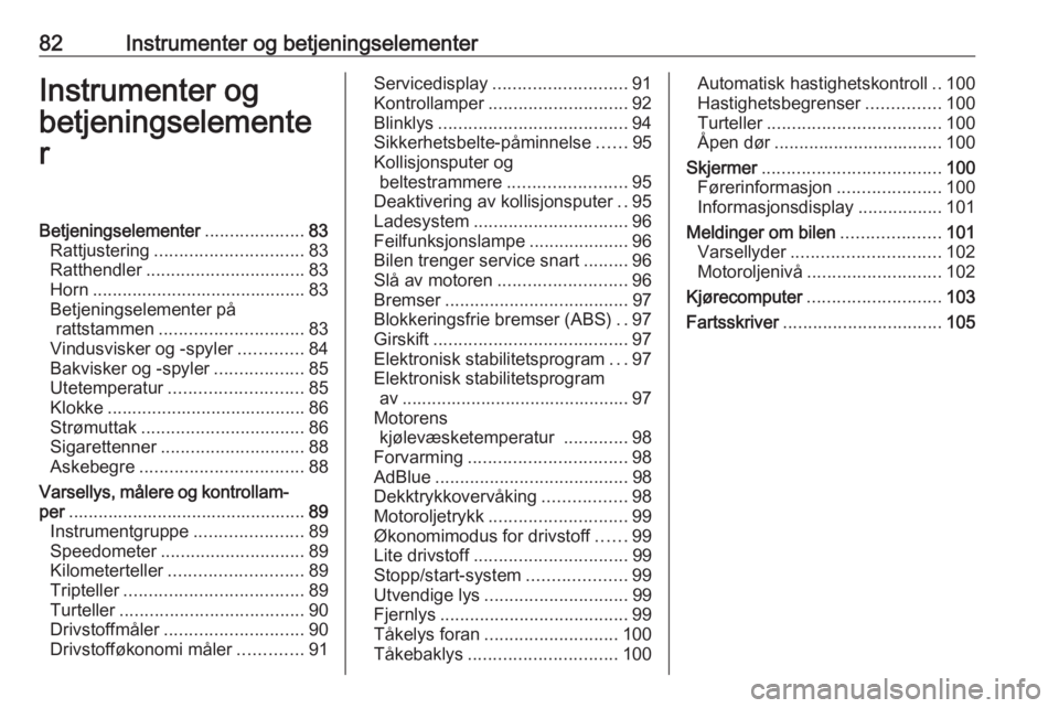 OPEL VIVARO B 2019  Instruksjonsbok 82Instrumenter og betjeningselementerInstrumenter og
betjeningselemente
rBetjeningselementer ....................83
Rattjustering .............................. 83
Ratthendler ........................