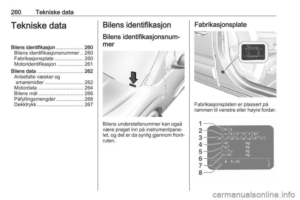 OPEL VIVARO C 2020  Instruksjonsbok 260Tekniske dataTekniske dataBilens identifikasjon...................260
Bilens identifikasjonsnummer ..260
Fabrikasjonsplate ....................260
Motoridentifikasjon ..................261
Bilens d