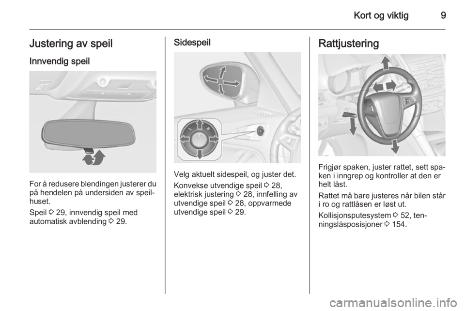 OPEL ZAFIRA C 2014 Instruksjonsbok Kort og viktig9Justering av speilInnvendig speil
For å redusere blendingen justerer dupå hendelen på undersiden av speil‐
huset.
Speil 3 29, innvendig speil med
automatisk avblending 3 29.
Side OPEL ZAFIRA C 2014 Instruksjonsbok Kort og viktig9Justering av speilInnvendig speil
For å redusere blendingen justerer dupå hendelen på undersiden av speil‐
huset.
Speil 3 29, innvendig speil med
automatisk avblending 3 29.
Side