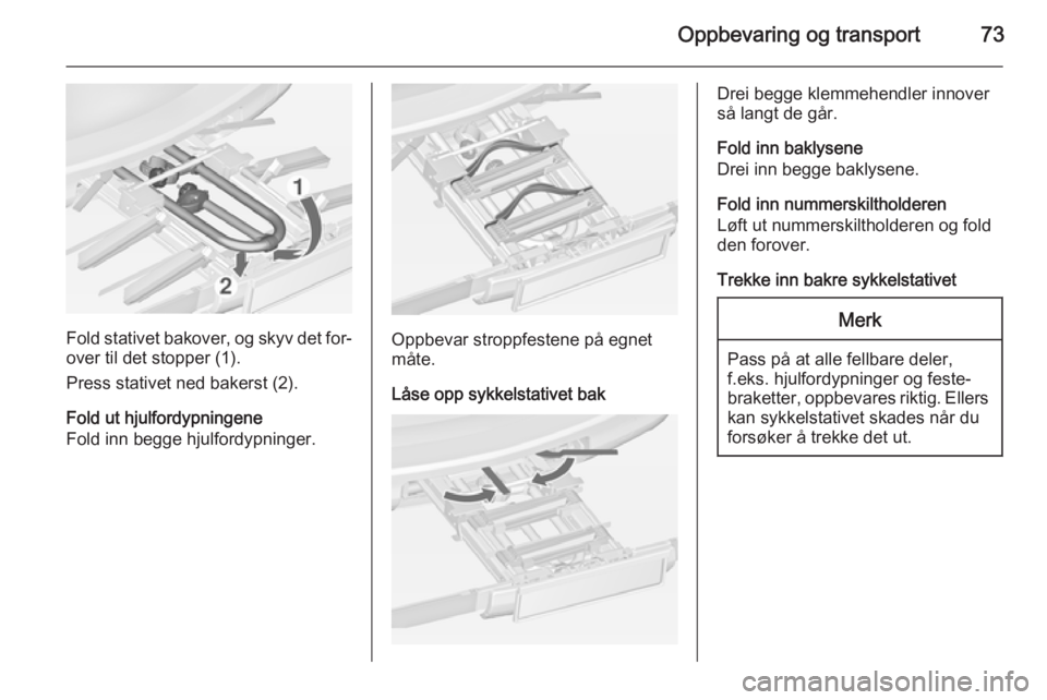OPEL ZAFIRA C 2014 Instruksjonsbok Oppbevaring og transport73
Fold stativet bakover, og skyv det for‐
over til det stopper (1).
Press stativet ned bakerst (2).
Fold ut hjulfordypningene
Fold inn begge hjulfordypninger.Oppbevar stropp OPEL ZAFIRA C 2014 Instruksjonsbok Oppbevaring og transport73
Fold stativet bakover, og skyv det for‐
over til det stopper (1).
Press stativet ned bakerst (2).
Fold ut hjulfordypningene
Fold inn begge hjulfordypninger.Oppbevar stropp