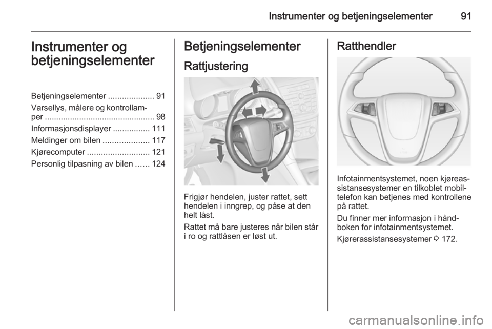 OPEL ZAFIRA C 2014 Instruksjonsbok Instrumenter og betjeningselementer91Instrumenter og
betjeningselementerBetjeningselementer ....................91
Varsellys, målere og kontrollam‐ per ............................................. OPEL ZAFIRA C 2014 Instruksjonsbok Instrumenter og betjeningselementer91Instrumenter og
betjeningselementerBetjeningselementer ....................91
Varsellys, målere og kontrollam‐ per .............................................