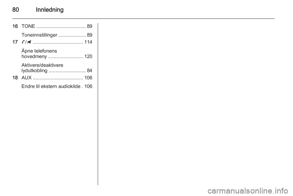 OPEL ZAFIRA C 2014.5  Brukerhåndbok for infotainmentsystem 80Innledning
16TONE .................................... 89
Toneinnstillinger ....................89
17 v/G .................................... 114
Åpne telefonens
hovedmeny ........................