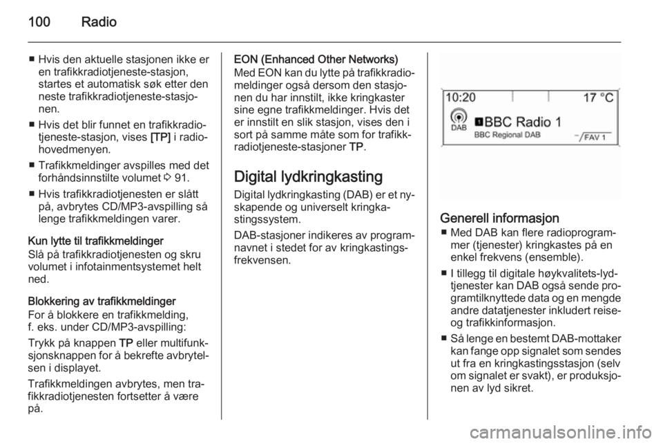 OPEL ZAFIRA C 2014.5 Brukerhåndbok for infotainmentsystem 100Radio
■ Hvis den aktuelle stasjonen ikke eren trafikkradiotjeneste-stasjon,startes et automatisk søk etter den
neste trafikkradiotjeneste-stasjo‐
nen.
■ Hvis det blir funnet en trafikkradio OPEL ZAFIRA C 2014.5 Brukerhåndbok for infotainmentsystem 100Radio
■ Hvis den aktuelle stasjonen ikke eren trafikkradiotjeneste-stasjon,startes et automatisk søk etter den
neste trafikkradiotjeneste-stasjo‐
nen.
■ Hvis det blir funnet en trafikkradio