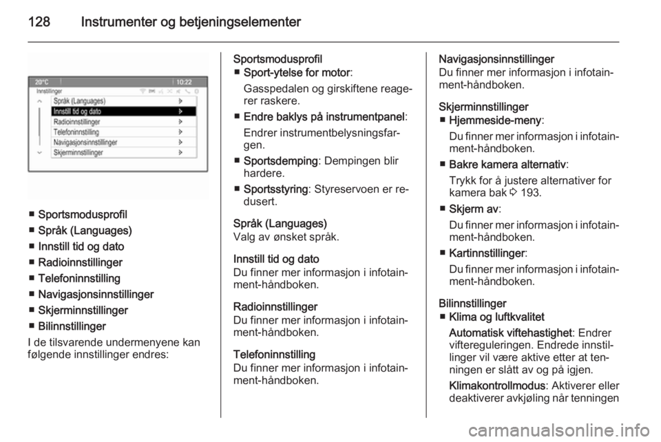 OPEL ZAFIRA C 2014.5 Instruksjonsbok 128Instrumenter og betjeningselementer
■Sportsmodusprofil
■ Språk (Languages)
■ Innstill tid og dato
■ Radioinnstillinger
■ Telefoninnstilling
■ Navigasjonsinnstillinger
■ Skjerminnstil OPEL ZAFIRA C 2014.5 Instruksjonsbok 128Instrumenter og betjeningselementer
■Sportsmodusprofil
■ Språk (Languages)
■ Innstill tid og dato
■ Radioinnstillinger
■ Telefoninnstilling
■ Navigasjonsinnstillinger
■ Skjerminnstil