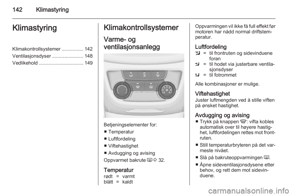OPEL ZAFIRA C 2014.5 Instruksjonsbok 142KlimastyringKlimastyringKlimakontrollsystemer ................ 142
Ventilasjonsdyser ....................... 148 Vedlikehold ................................ 149Klimakontrollsystemer
Varme- og
vent OPEL ZAFIRA C 2014.5 Instruksjonsbok 142KlimastyringKlimastyringKlimakontrollsystemer ................ 142
Ventilasjonsdyser ....................... 148 Vedlikehold ................................ 149Klimakontrollsystemer
Varme- og
vent