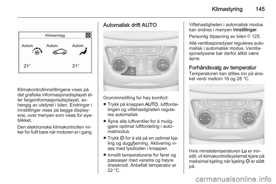 OPEL ZAFIRA C 2014.5 Instruksjonsbok Klimastyring145
Klimakontrollinnstillingene vises på
det grafiske informasjonsdisplayet el‐
ler fargeinformasjonsdisplayet, av‐
hengig av utstyret i bilen. Endringer i
innstillinger vises på beg OPEL ZAFIRA C 2014.5 Instruksjonsbok Klimastyring145
Klimakontrollinnstillingene vises på
det grafiske informasjonsdisplayet el‐
ler fargeinformasjonsdisplayet, av‐
hengig av utstyret i bilen. Endringer i
innstillinger vises på beg