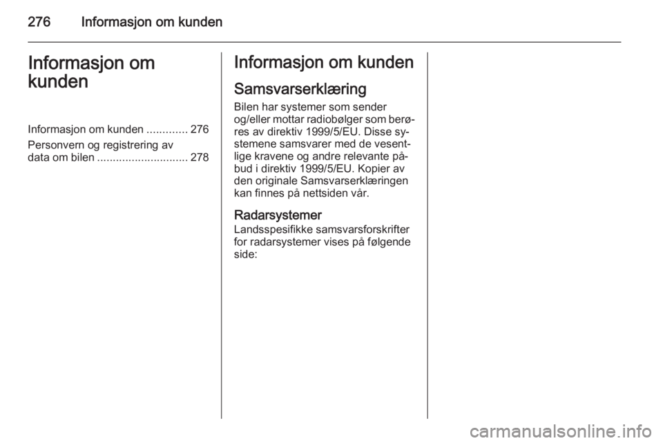 OPEL ZAFIRA C 2014.5  Instruksjonsbok 276Informasjon om kundenInformasjon om
kundenInformasjon om kunden .............276
Personvern og registrering av
data om bilen ............................. 278Informasjon om kunden
Samsvarserklærin
