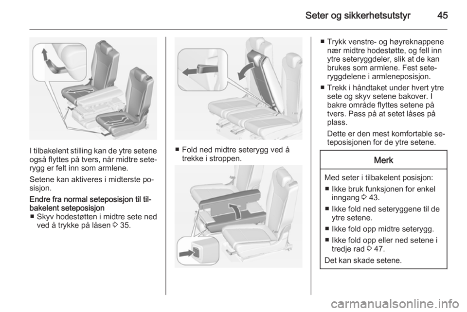 OPEL ZAFIRA C 2014.5  Instruksjonsbok Seter og sikkerhetsutstyr45
I tilbakelent stilling kan de ytre seteneogså flyttes på tvers, når midtre sete‐
rygg er felt inn som armlene.
Setene kan aktiveres i midterste po‐ sisjon.
Endre fra