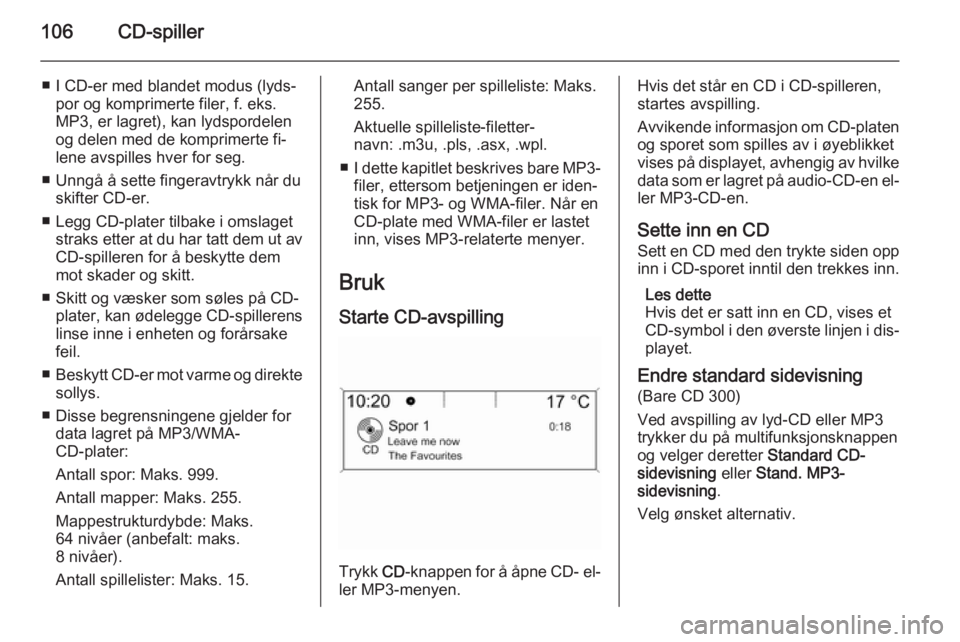 OPEL ZAFIRA C 2015 Brukerhåndbok for infotainmentsystem 106CD-spiller
■ I CD-er med blandet modus (lyds‐por og komprimerte filer, f. eks.
MP3, er lagret), kan lydspordelen
og delen med de komprimerte fi‐
lene avspilles hver for seg.
■ Unngå å set OPEL ZAFIRA C 2015 Brukerhåndbok for infotainmentsystem 106CD-spiller
■ I CD-er med blandet modus (lyds‐por og komprimerte filer, f. eks.
MP3, er lagret), kan lydspordelen
og delen med de komprimerte fi‐
lene avspilles hver for seg.
■ Unngå å set