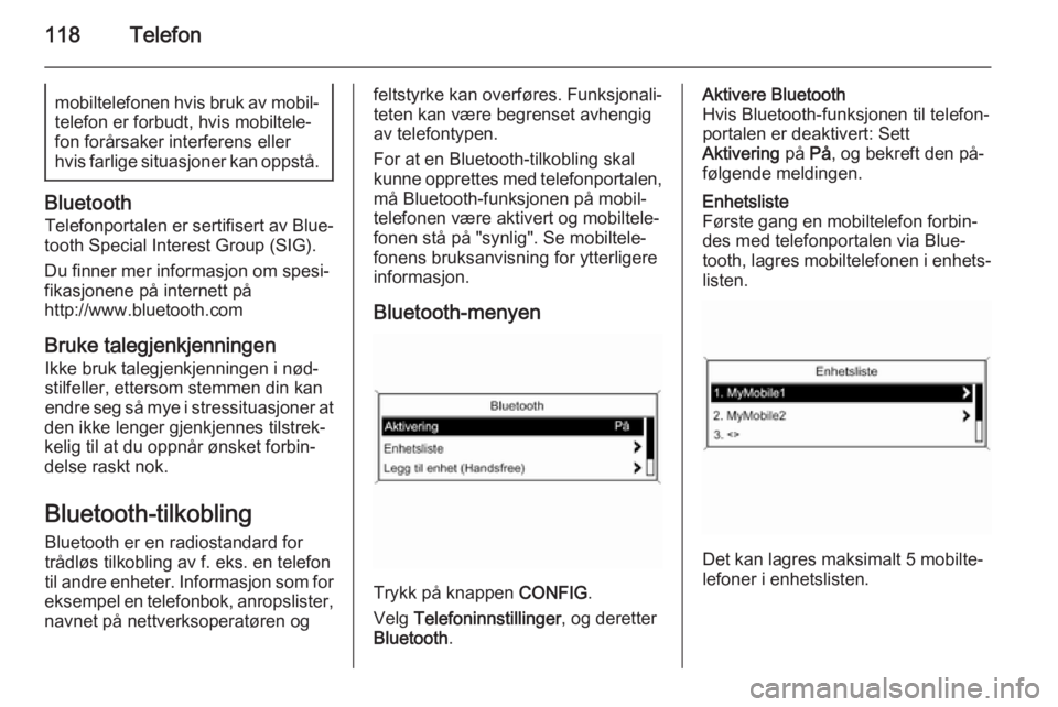 OPEL ZAFIRA C 2015 Brukerhåndbok for infotainmentsystem 118Telefonmobiltelefonen hvis bruk av mobil‐
telefon er forbudt, hvis mobiltele‐
fon forårsaker interferens eller
hvis farlige situasjoner kan oppstå.
Bluetooth
Telefonportalen er sertifisert av OPEL ZAFIRA C 2015 Brukerhåndbok for infotainmentsystem 118Telefonmobiltelefonen hvis bruk av mobil‐
telefon er forbudt, hvis mobiltele‐
fon forårsaker interferens eller
hvis farlige situasjoner kan oppstå.
Bluetooth
Telefonportalen er sertifisert av