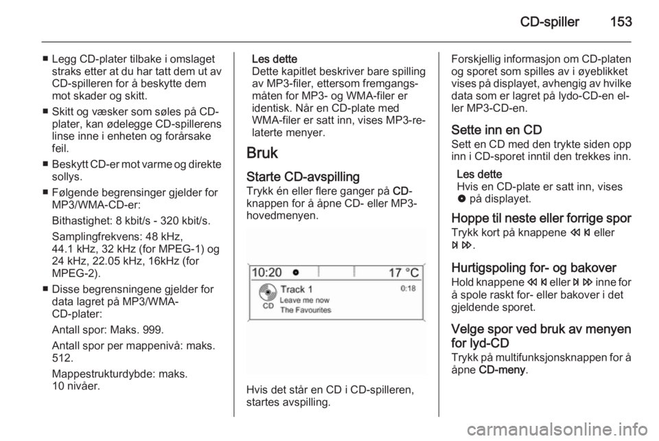 OPEL ZAFIRA C 2015 Brukerhåndbok for infotainmentsystem CD-spiller153
■ Legg CD-plater tilbake i omslagetstraks etter at du har tatt dem ut av
CD-spilleren for å beskytte dem mot skader og skitt.
■ Skitt og væsker som søles på CD- plater, kan ødel OPEL ZAFIRA C 2015 Brukerhåndbok for infotainmentsystem CD-spiller153
■ Legg CD-plater tilbake i omslagetstraks etter at du har tatt dem ut av
CD-spilleren for å beskytte dem mot skader og skitt.
■ Skitt og væsker som søles på CD- plater, kan ødel