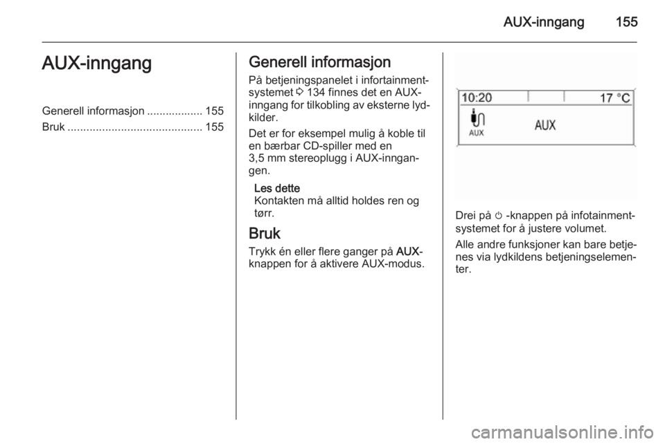 OPEL ZAFIRA C 2015 Brukerhåndbok for infotainmentsystem AUX-inngang155AUX-inngangGenerell informasjon .................. 155
Bruk ........................................... 155Generell informasjon
På betjeningspanelet i infortainment‐
systemet 3 134 f OPEL ZAFIRA C 2015 Brukerhåndbok for infotainmentsystem AUX-inngang155AUX-inngangGenerell informasjon .................. 155
Bruk ........................................... 155Generell informasjon
På betjeningspanelet i infortainment‐
systemet 3 134 f