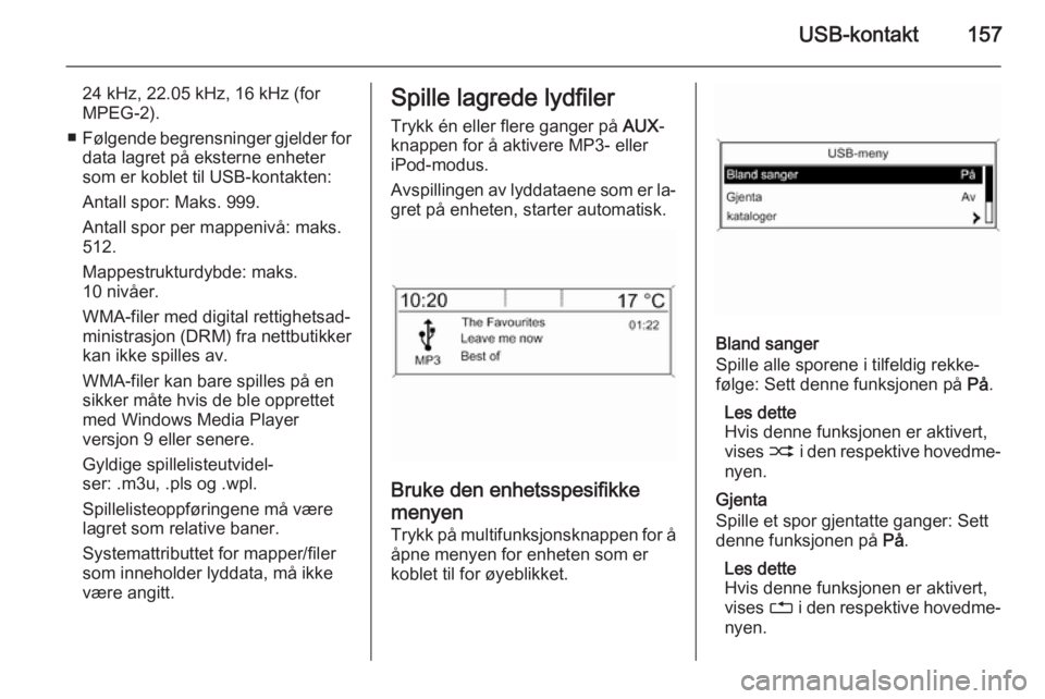 OPEL ZAFIRA C 2015 Brukerhåndbok for infotainmentsystem USB-kontakt157
24 kHz, 22.05 kHz, 16 kHz (for
MPEG-2).
■ Følgende begrensninger gjelder for
data lagret på eksterne enheter
som er koblet til USB-kontakten:
Antall spor: Maks. 999.
Antall spor per OPEL ZAFIRA C 2015 Brukerhåndbok for infotainmentsystem USB-kontakt157
24 kHz, 22.05 kHz, 16 kHz (for
MPEG-2).
■ Følgende begrensninger gjelder for
data lagret på eksterne enheter
som er koblet til USB-kontakten:
Antall spor: Maks. 999.
Antall spor per
