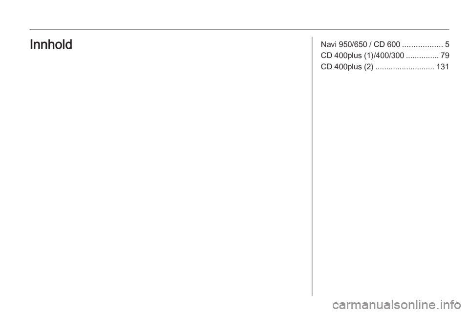 OPEL ZAFIRA C 2015  Brukerhåndbok for infotainmentsystem Navi 950/650 / CD 600..................5
CD 400plus (1)/400/300 ...............79
CD 400plus (2) ........................... 131Innhold 