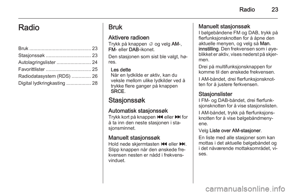 OPEL ZAFIRA C 2015  Brukerhåndbok for infotainmentsystem Radio23RadioBruk............................................. 23
Stasjonssøk ................................. 23
Autolagringslister .........................24
Favorittlister .......................