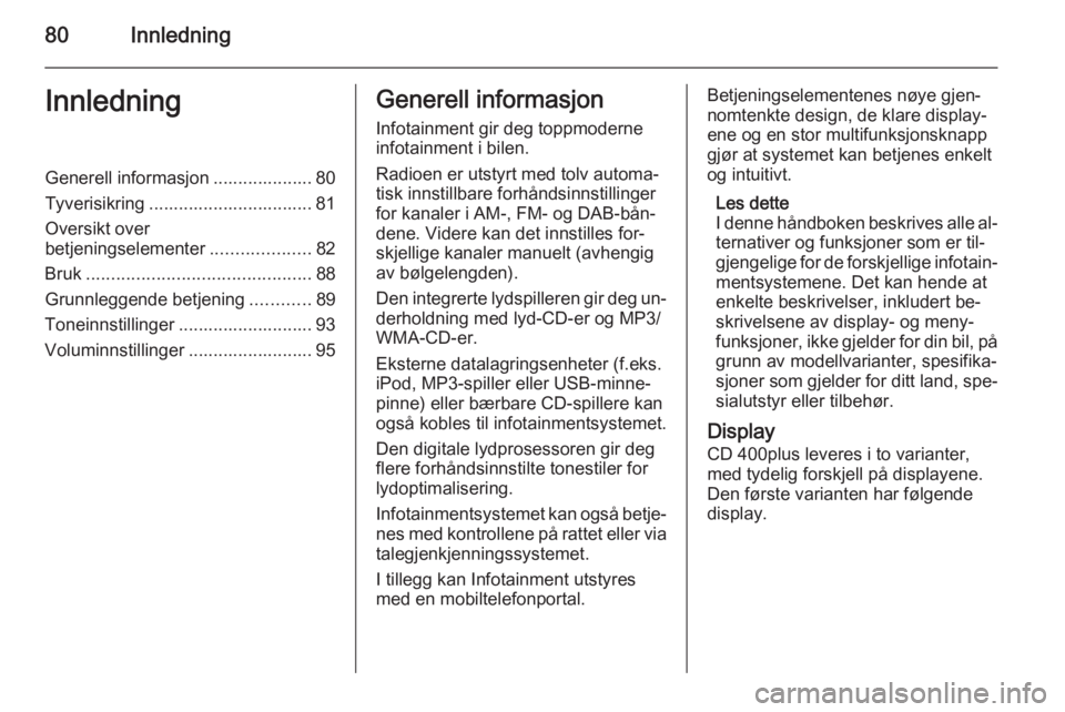 OPEL ZAFIRA C 2015  Brukerhåndbok for infotainmentsystem 80InnledningInnledningGenerell informasjon .................... 80
Tyverisikring ................................. 81
Oversikt over
betjeningselementer ....................82
Bruk ....................