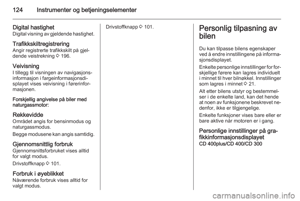 OPEL ZAFIRA C 2015  Instruksjonsbok 124Instrumenter og betjeningselementer
Digital hastighet
Digital visning av gjeldende hastighet.
Trafikkskiltregistrering
Angir registrerte trafikkskilt på gjel‐
dende veistrekning  3 196.
Veivisni