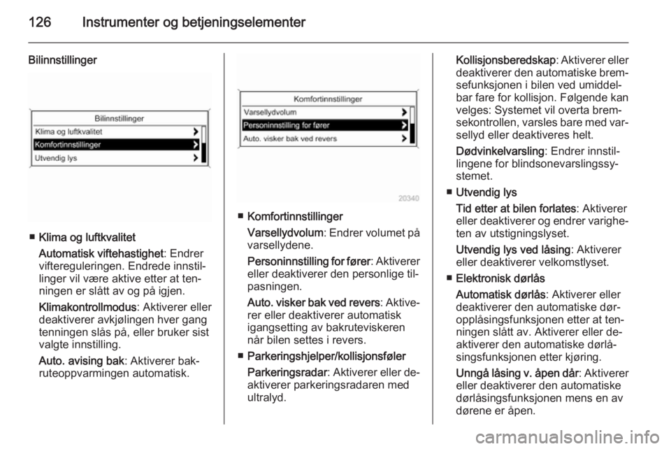 OPEL ZAFIRA C 2015  Instruksjonsbok 126Instrumenter og betjeningselementer
Bilinnstillinger
■Klima og luftkvalitet
Automatisk viftehastighet : Endrer
viftereguleringen. Endrede innstil‐
linger vil være aktive etter at ten‐
ningen